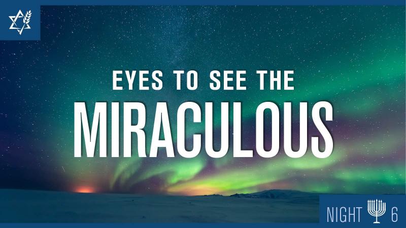 Chanukah Night 6: Eyes to See the Miraculous